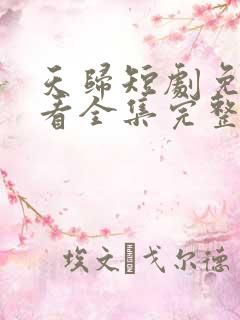 天归短剧免费观看全集完整版