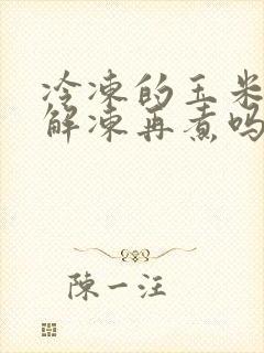 冷冻的玉米需要解冻再煮吗