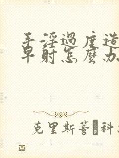 手淫过度造成的早射怎么办