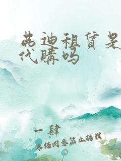 弗迪租赁是以租代购吗 弗迪租赁是以租代购吗