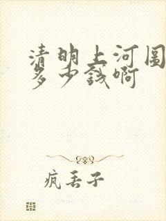 清明上河图价值多少钱啊