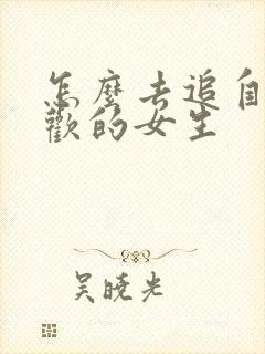 怎么去追自己喜欢的女生