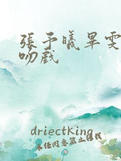 张予曦毕雯珺的吻戏