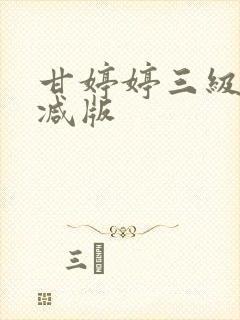 甘婷婷三级未删减版 甘婷婷三级未删减版