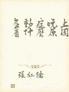 多动症晚上睡不着什么原因