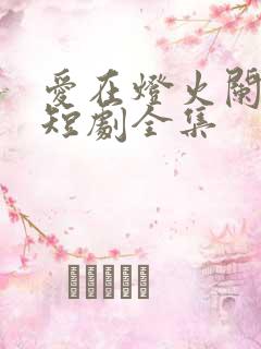 爱在灯火阑珊处短剧全集