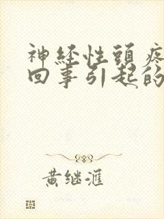 神经性头疼是咋回事引起的