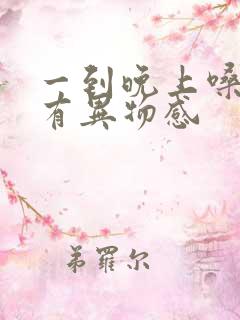 一到晚上嗓子就有异物感 一到晚上嗓子就有异物感