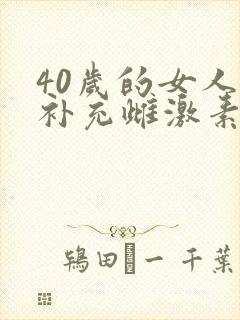 40岁的女人要补充雌激素吗