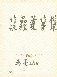 作品著作权申请流程及费用