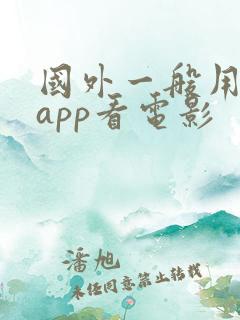国外一般用什么app看电影 国外一般用什么app看电影
