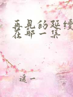 再见的延续吻戏在哪一集 再见的延续吻戏在哪一集