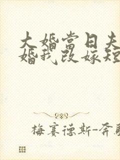 大婚当日夫君逃婚我改嫁短剧免费观看