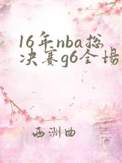 16年nba总决赛g6全场回放