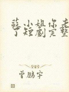 苏小姐你老公掉了短剧完整版全集
