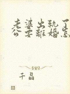 老婆出轨了,老公要离婚怎样挽回
