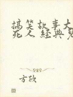 搞笑故事大全笑死人 经典儿童