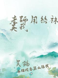 老师用丝袜美腿夹我 老师用丝袜美腿夹我