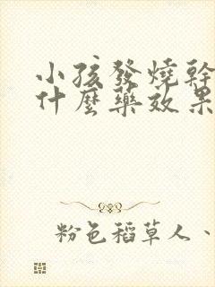 小孩发烧干咳吃什么药效果好