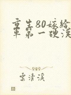 重生80嫁给全军第一硬汉免费阅读