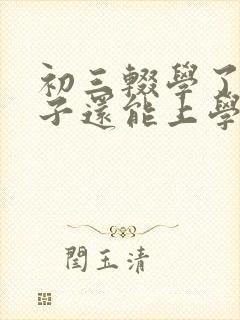 初三辍学了的孩子还能上学吗