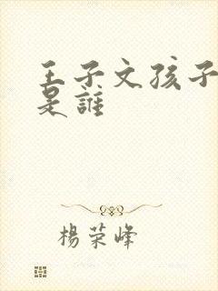 王子文孩子爸爸是谁
