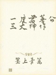 一度君华公认的三大神作