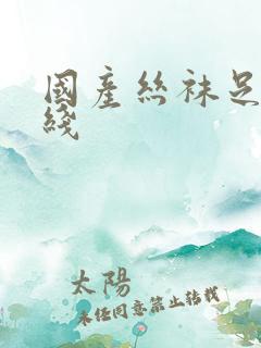 国产丝袜足j在线