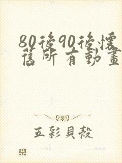 80后90后怀旧所有动画片