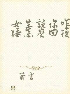 女生说你咋还没睡怎么回复