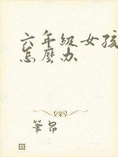 六年级女孩厌学怎么办