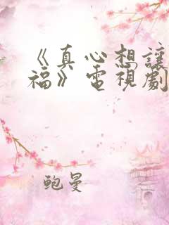 《真心想让你幸福》电视剧