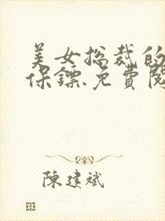美女总裁的贴身保镖.免费阅读 美女总裁的贴身保镖.免费阅读