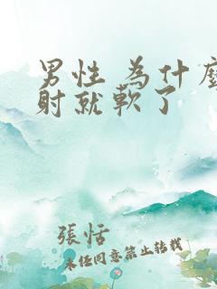 男性 为什么没射就软了