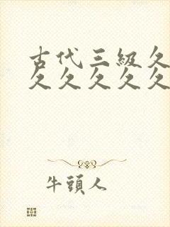 古代三级久久久久久久久久久