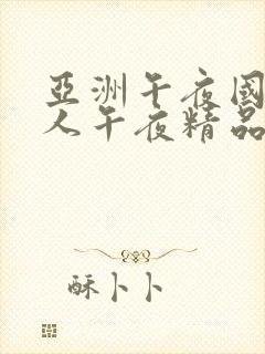 亚洲午夜国产成人午夜精品