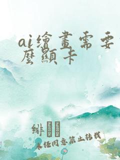 ai绘画需要什么显卡