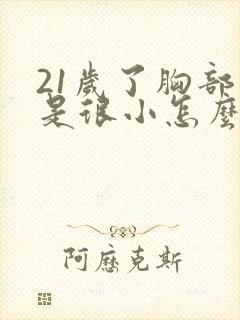 21岁了胸部还是很小怎么办