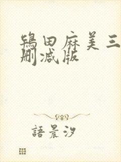 鸨田麻美三级无删减版