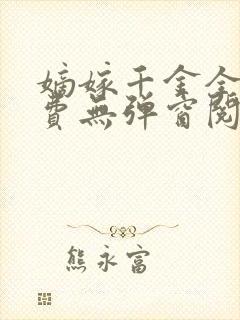 嫡嫁千金全文免费无弹窗阅读