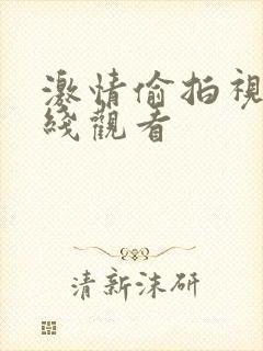 激情偷拍视频在线观看