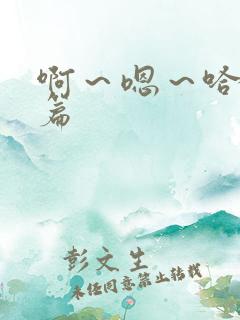 啊～嗯～哈h短篇