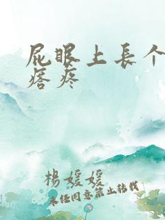 屁眼上长个硬疙瘩疼