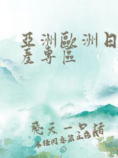 亚洲欧洲日产国产专区
