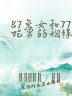 87兔女和77蛇男的姻缘