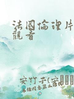 法国伦理片在线观看 法国伦理片在线观看