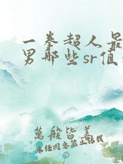 一拳超人最强之男哪些sr值得培养