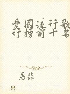 爱国流行歌曲排行榜前十名
