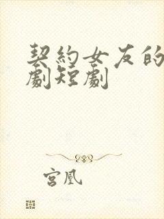 契约女友的电视剧短剧