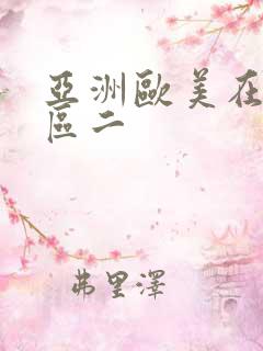 亚洲欧美在线一区二 亚洲欧美在线一区二